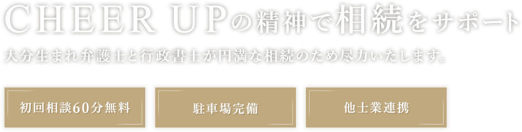 CHEER UPの精神で相続をサポート 大分生まれ弁護士と行政書士が円満な相続のため尽力いたします。